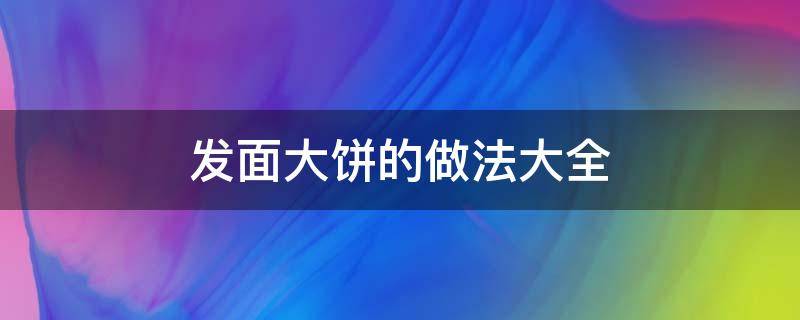 发面大饼的做法大全 发面大饼做法家常做法