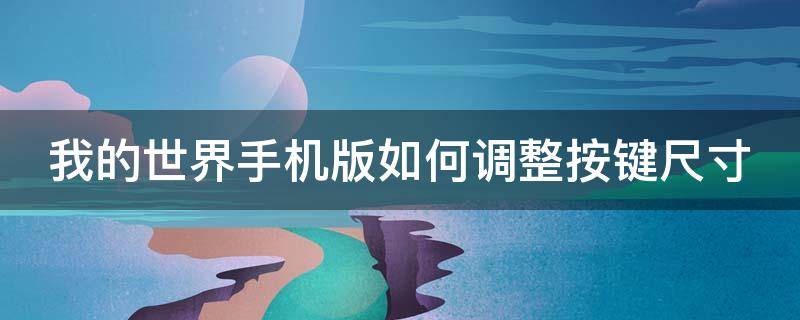 我的世界手机版如何调整按键尺寸 我的世界手机版如何调整按键尺寸设置