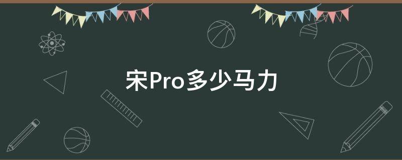 宋Pro多少马力（宋prodm多少马力）