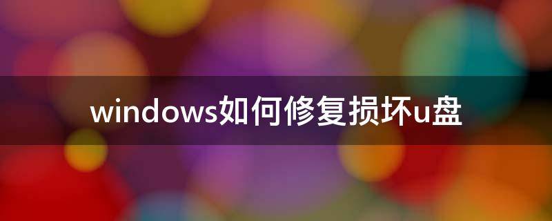 windows如何修复损坏u盘 电脑系统损坏用u盘怎么修复