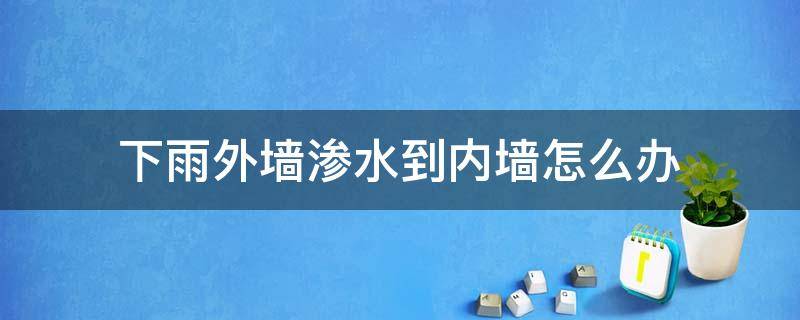 下雨外墙渗水到内墙怎么办 外墙渗雨水室内怎么处理