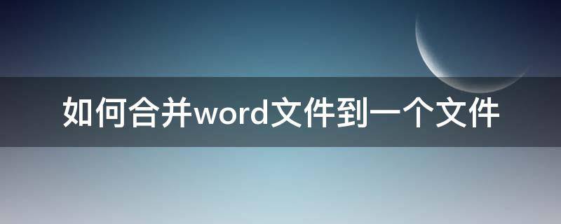 如何合并word文件到一个文件（如何合并word文件到一个文件wps）