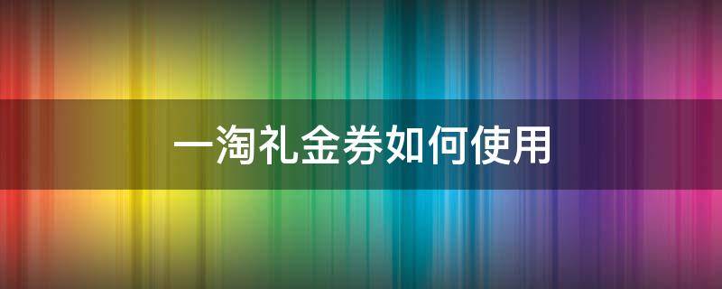 一淘礼金券如何使用 一淘礼品券怎么用