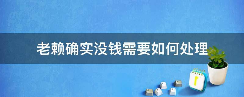 老赖确实没钱需要如何处理（没钱的老赖怎么处理）