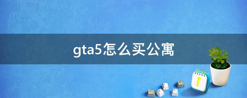 gta5怎么买公寓 GTA5怎么买公寓