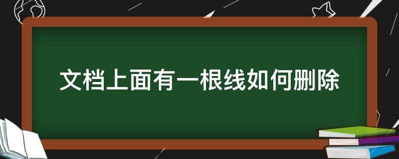 文档上面有一根线如何删除 wps文档上面有一根线如何删除