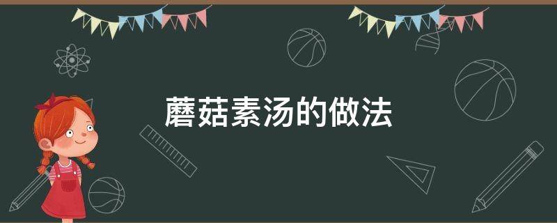 蘑菇素汤的做法 蘑菇素汤的做法大全