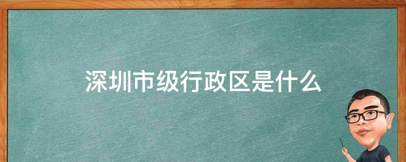 深圳市级行政区是什么 深圳市行政区域是哪里