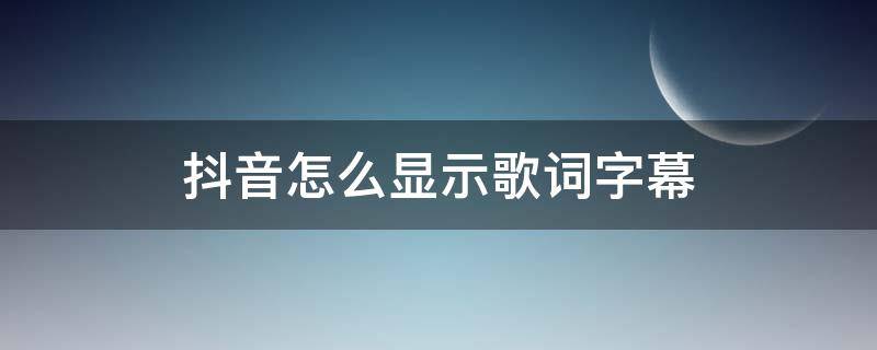 抖音怎么显示歌词字幕 苹果手机抖音怎么显示歌词字幕