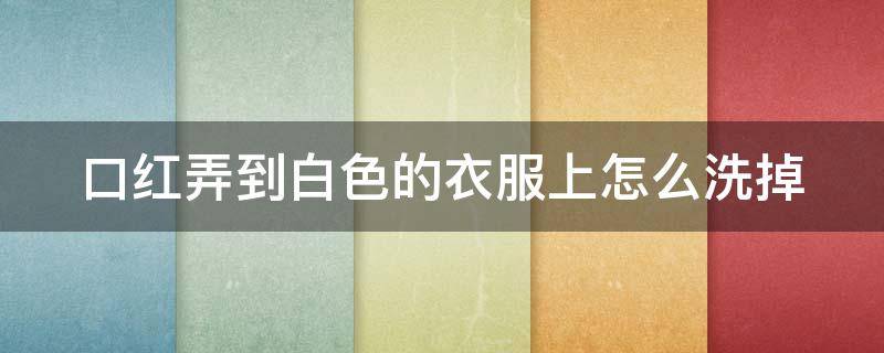 口红弄到白色的衣服上怎么洗掉 口红弄到白色棉服上怎么办