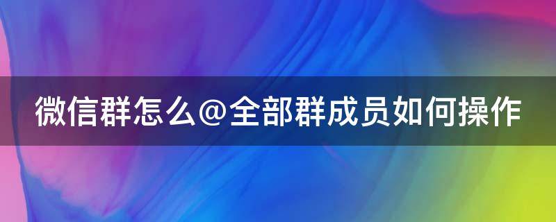 微信群怎么@全部群成员如何操作 微信群里@全部人怎么操作