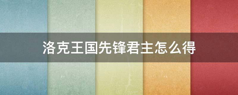 洛克王国先锋君主怎么得 洛克王国先锋君主怎么得火山灰