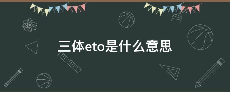 三体里的eto是什么意思 三体eto是什么意思