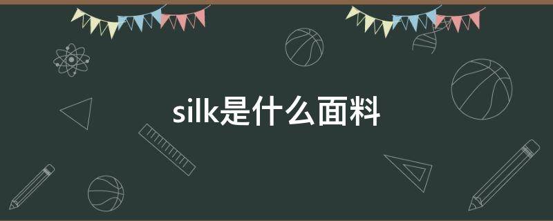 silk是什么面料 silk是什么面料成分