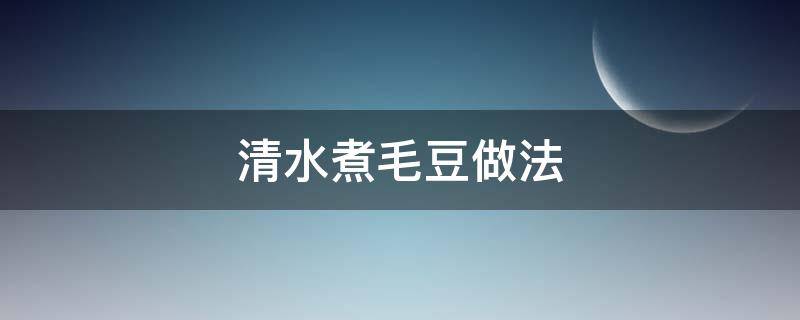 清水煮毛豆做法 开水煮毛豆