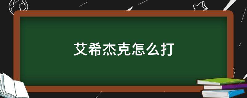 艾希杰克怎么打 艾希杰克怎么打视频