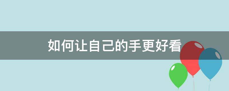 如何让自己的手更好看 怎样让手更好看