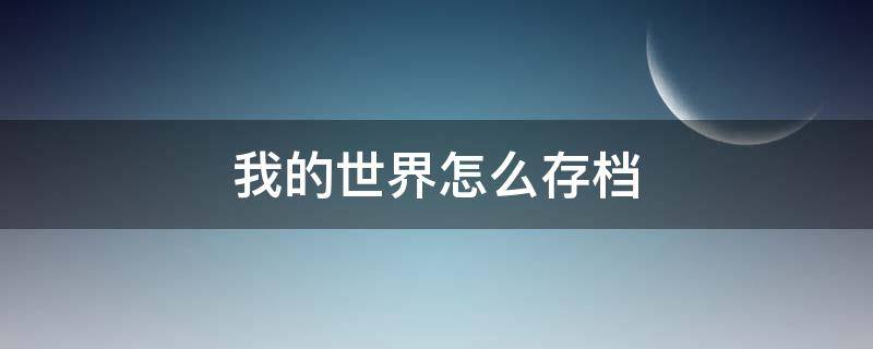 我的世界怎么存档（手机版我的世界怎么存档）