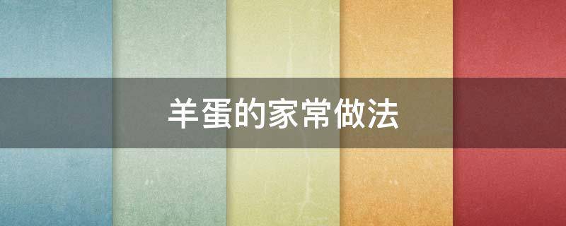 羊蛋的家常做法(羊蛋的做法家常做法)