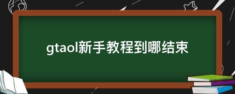 gtaol新手教程到哪结束 gtaol新手教程到哪结束怎么进私人战局