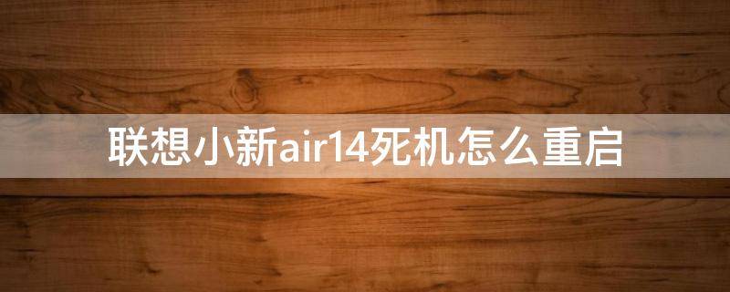 联想小新air14死机怎么重启 联想小新air13 关机死机