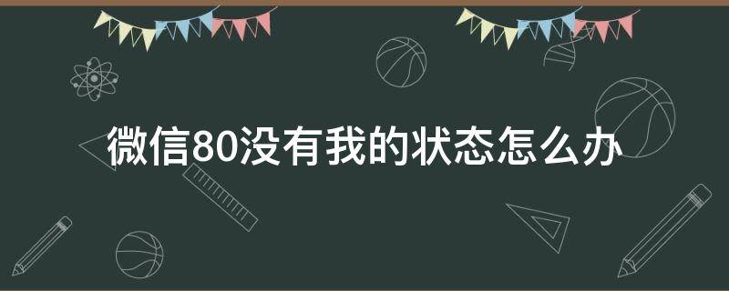 微信状态微信8.0怎么没有了 微信8.0没有我的状态怎么办