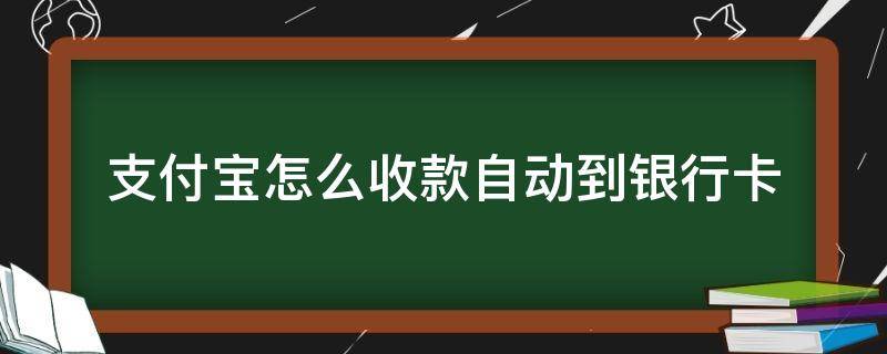 支付宝收款可以自动到银行卡吗 支付宝怎么收款自动到银行卡