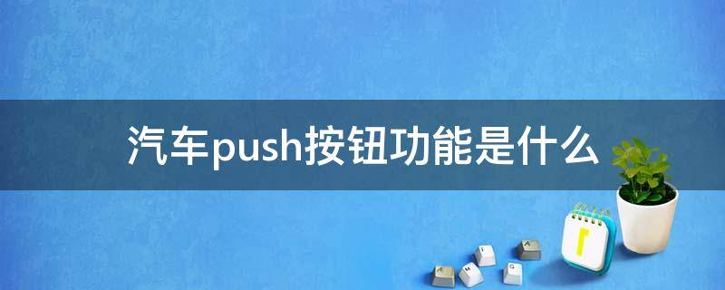 汽车push按钮功能是什么 push车上按钮