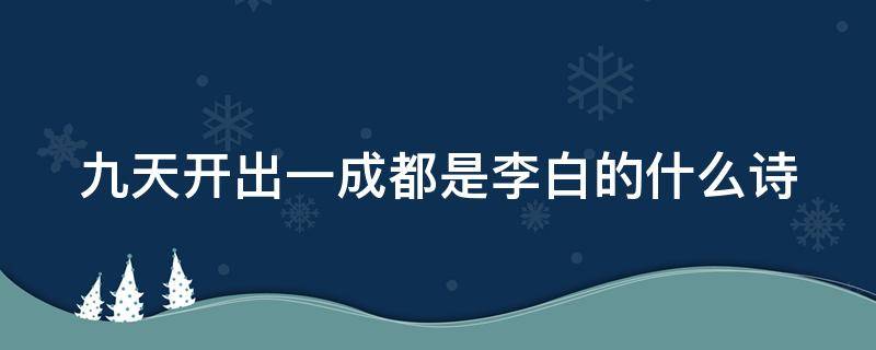 九天开出一成都是李白的什么诗 九天开出一成都是李白的什么诗句