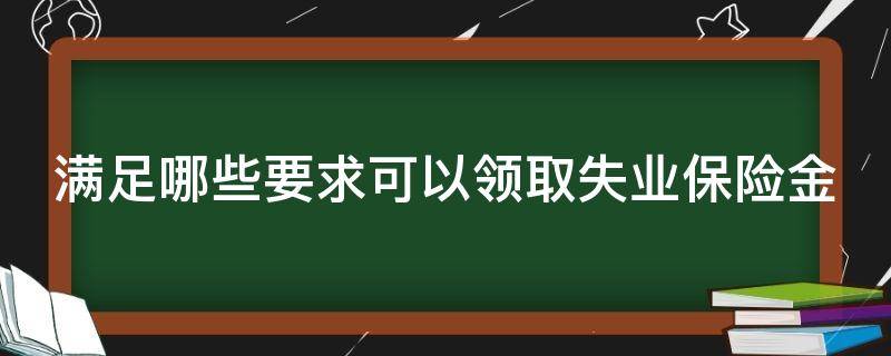 满足哪些要求可以领取失业保险金 满足哪些要求可以领取失业保险金补助