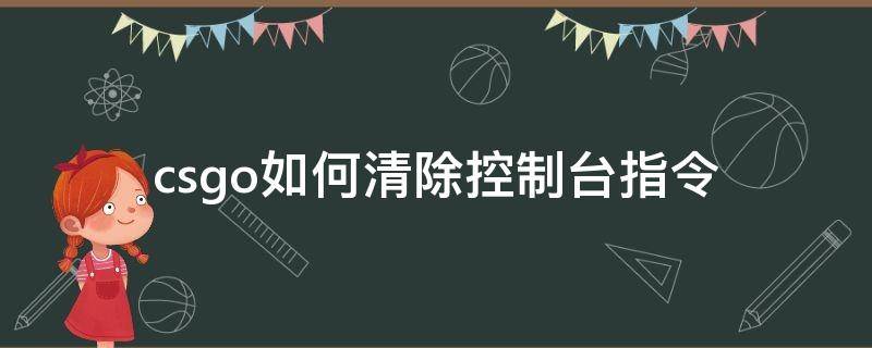 csgo如何清除控制台指令 csgo控制台清除所有指令