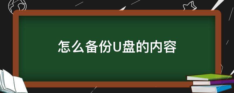 怎么备份U盘的内容 u盘的东西如何备份