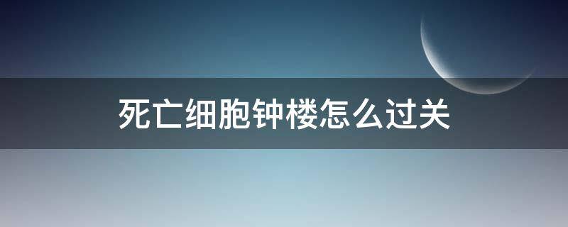 死亡细胞钟楼怎么过关（死亡细胞钟楼后面的关卡）