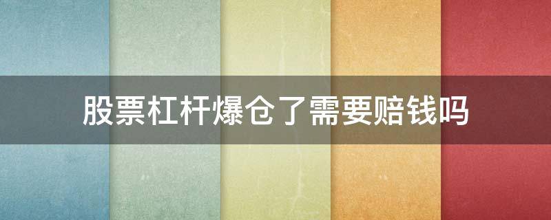 股票杠杆爆仓了需要赔钱吗 股票杠杆爆仓我用还钱吗
