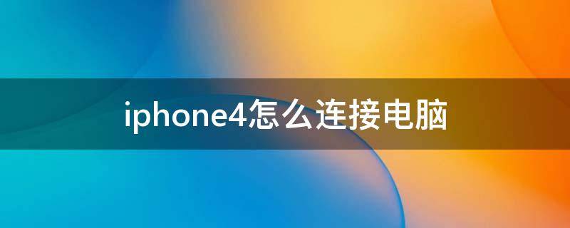 iphone4怎么连接电脑(苹果4怎么连接电脑)