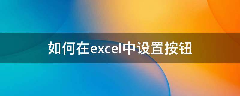 如何在excel中设置按钮（Excel设置按钮）