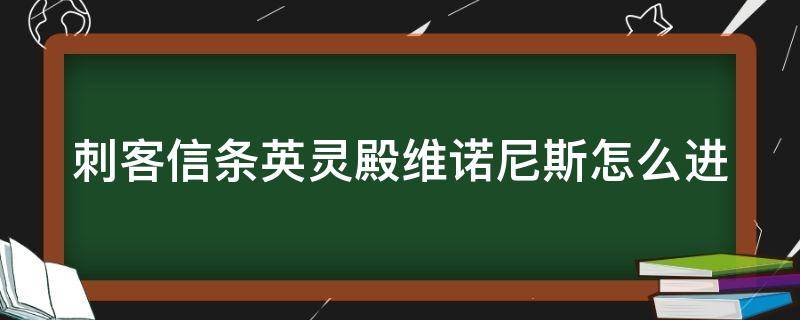 刺客信条英灵殿维诺尼斯怎么进（刺客信条英灵殿 诺威尼斯）