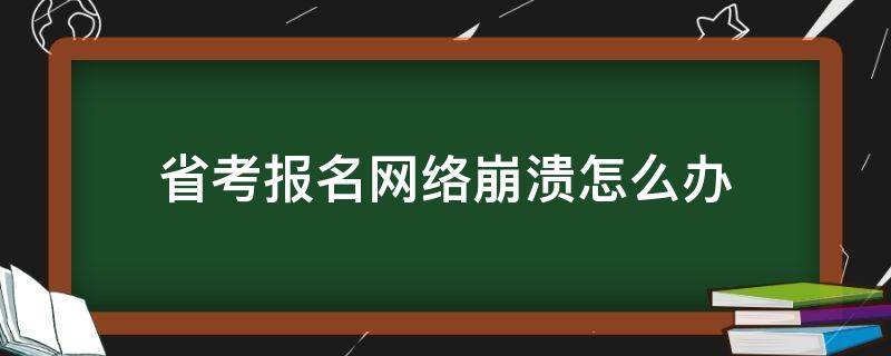 省考报名网络崩溃怎么办（计算机报名网络崩溃）