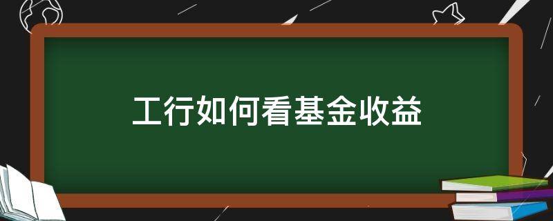 工行如何看基金收益 工行基金看不到收益