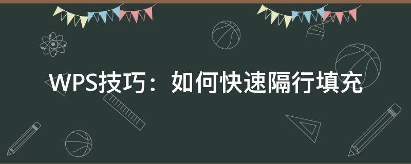 WPS技巧：如何快速隔行填充 wps隔行填充什么意思