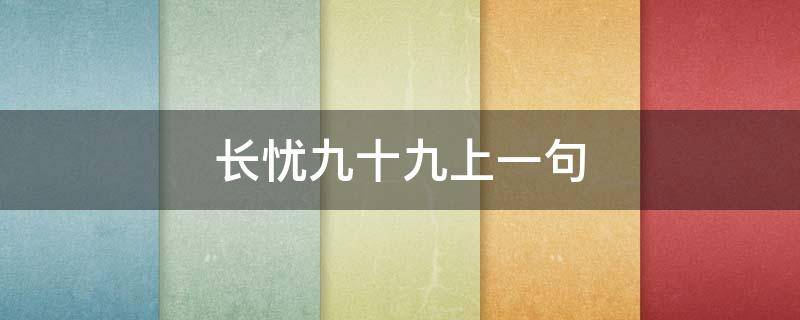 长忧九十九上一句 一百岁长忧九十九