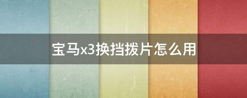 宝马x3换挡拨片怎么用（宝马x328i豪华有换挡拨片吗）
