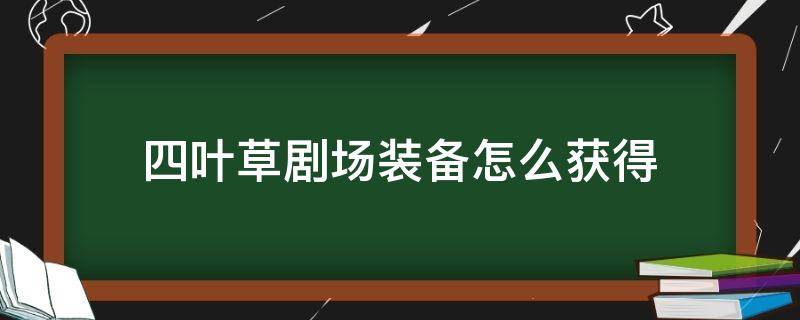 四叶草剧场专属装备路线 四叶草剧场装备怎么获得