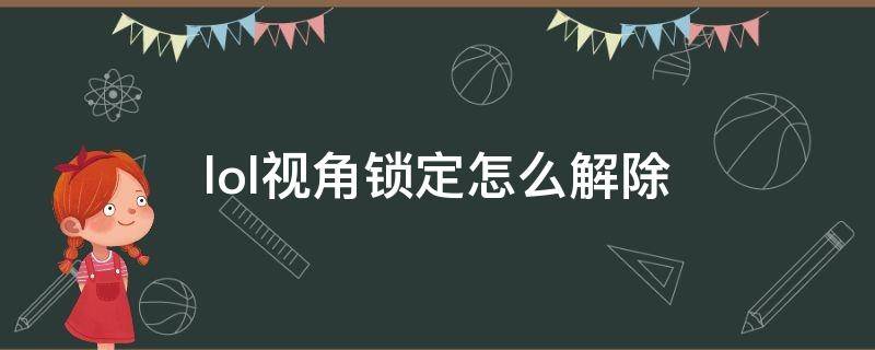 lol视角锁定怎么解除 lol视角锁定怎么解除屏幕红色