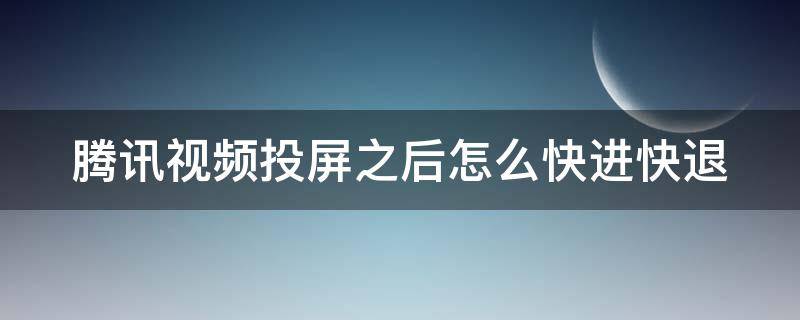 腾讯视频投屏之后怎么快进快退（腾讯视频投屏怎样快进）