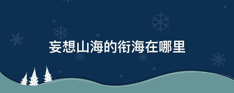 妄想山海的衔海在哪里（妄想山海海岛海域在哪）