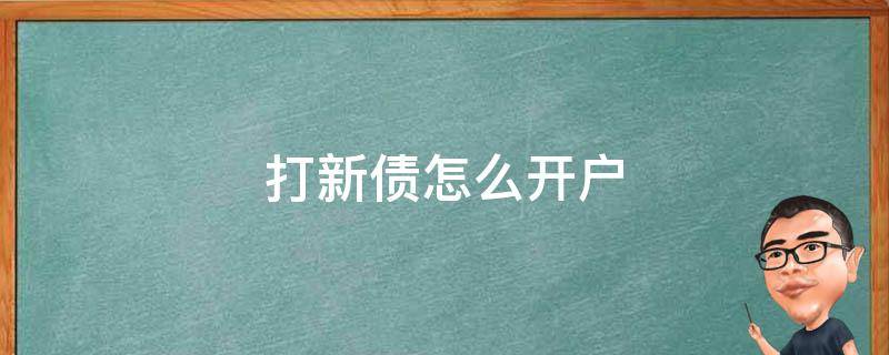 打新债怎么开户 开户打新债是什么意思