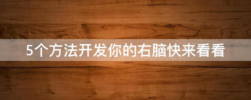 5个方法开发你的右脑快来看看 怎么样开发右脑 开发你的右脑