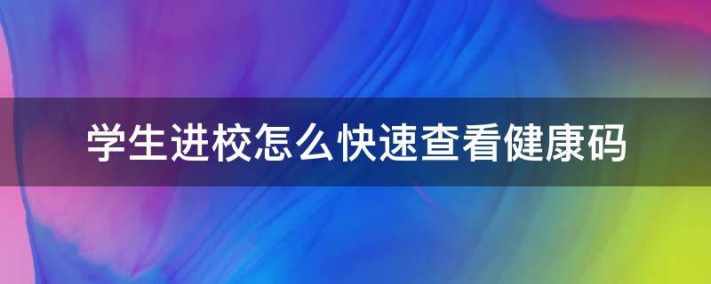 学生进校怎么快速查看健康码 进学校怎么扫健康码