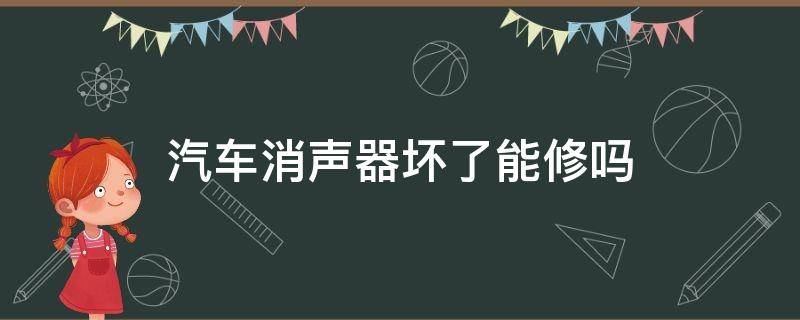 汽车消声器坏了能修吗 汽车消声器裂开了可以修复吗